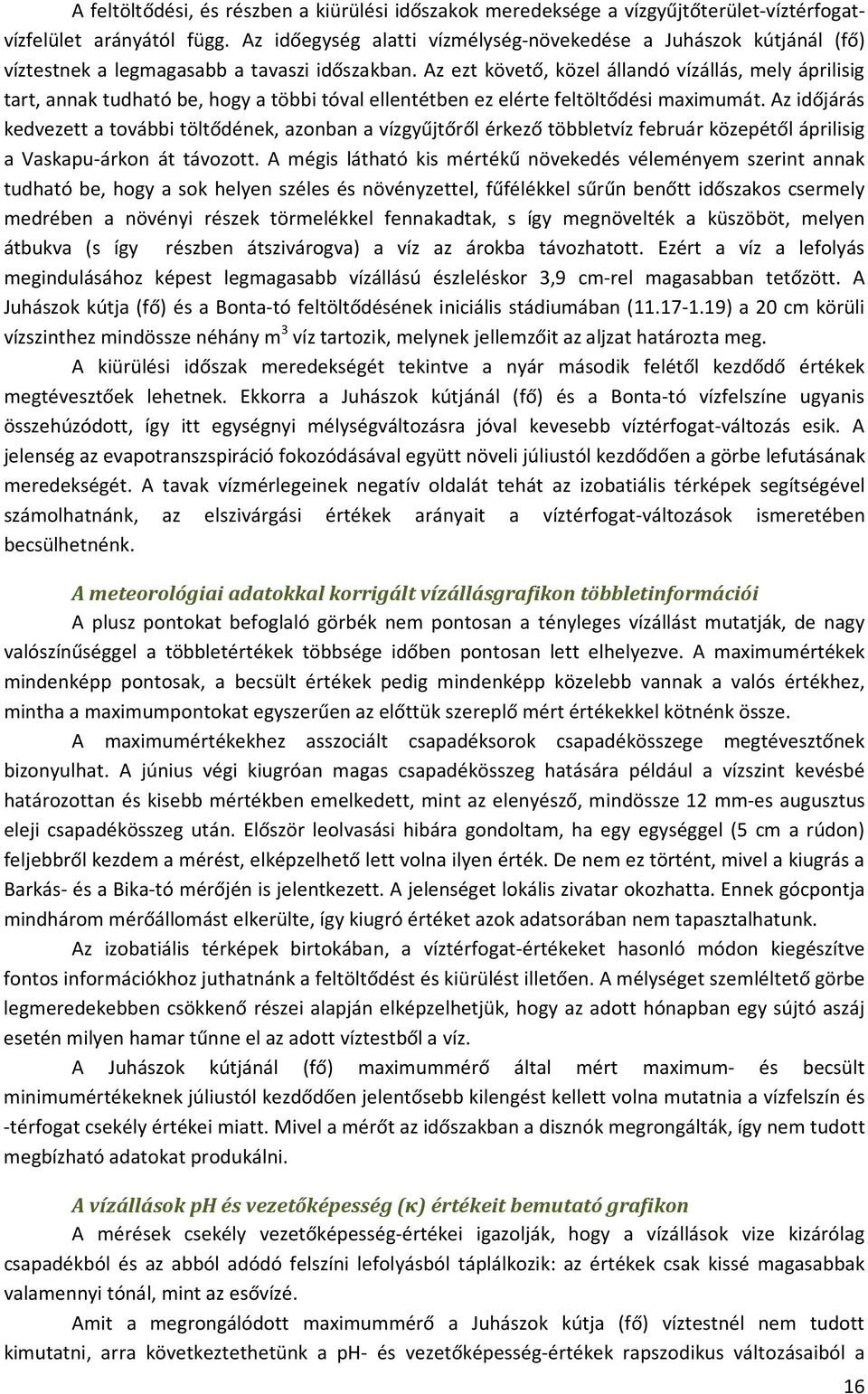 Az ezt követő, közel állandó vízállás, mely áprilisig tart, annak tudható be, hogy a többi tóval ellentétben ez elérte feltöltődési maximumát.