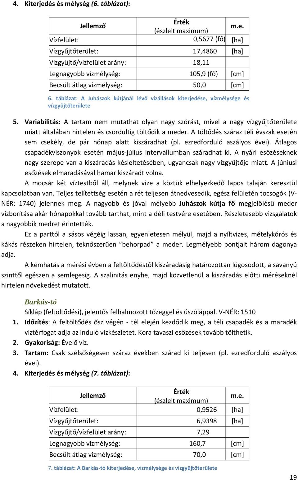 Variabilitás: A tartam nem mutathat olyan nagy szórást, mivel a nagy vízgyűjtőterülete miatt általában hirtelen és csordultig töltődik a meder.