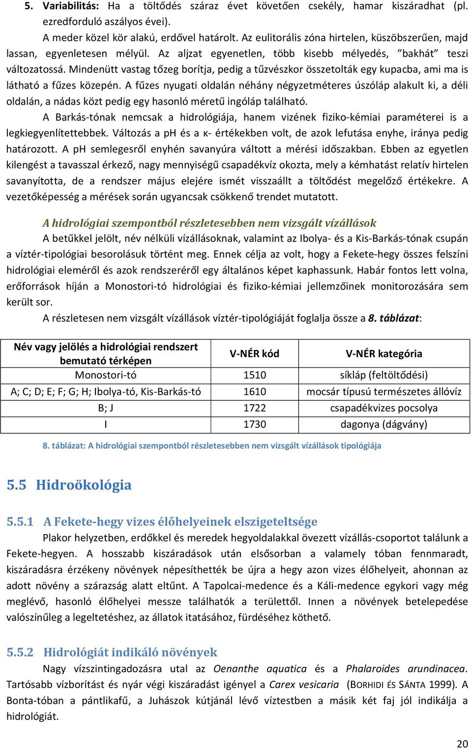 Mindenütt vastag tőzeg borítja, pedig a tűzvészkor összetolták egy kupacba, ami ma is látható a fűzes közepén.