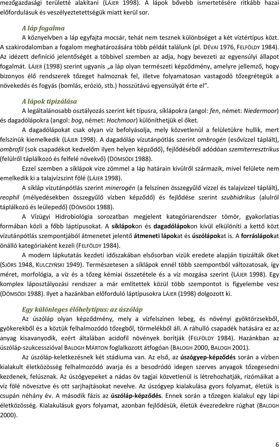 DÉVAI 1976, FELFÖLDY 1984). Az idézett definíció jelentőségét a többivel szemben az adja, hogy bevezeti az egyensúlyi állapot fogalmát.