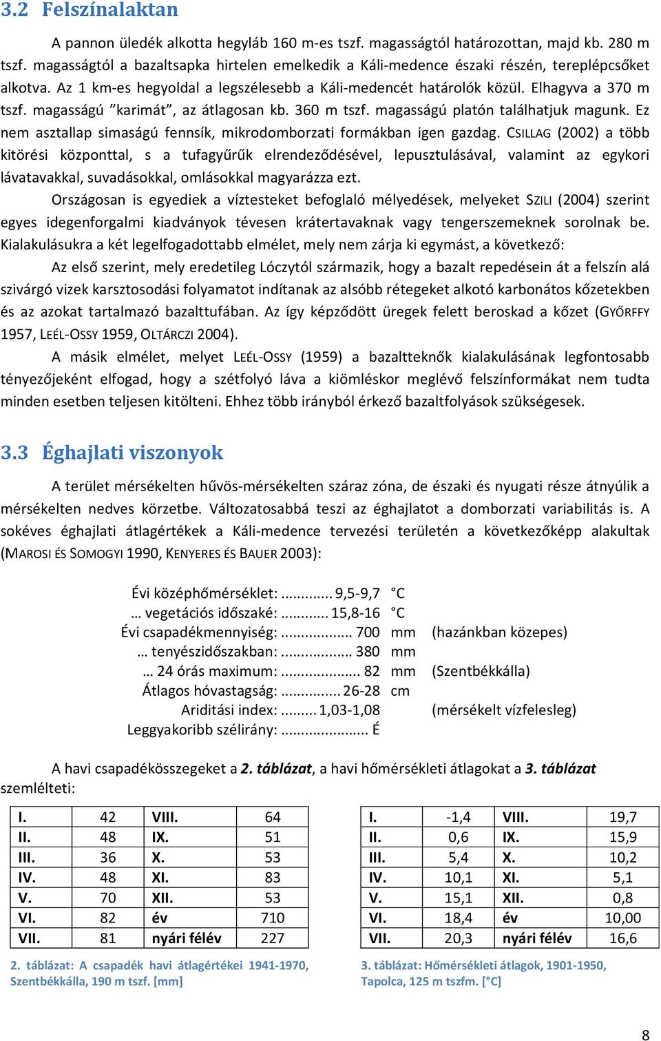 magasságú karimát, az átlagosan kb. 360 m tszf. magasságú platón találhatjuk magunk. Ez nem asztallap simaságú fennsík, mikrodomborzati formákban igen gazdag.