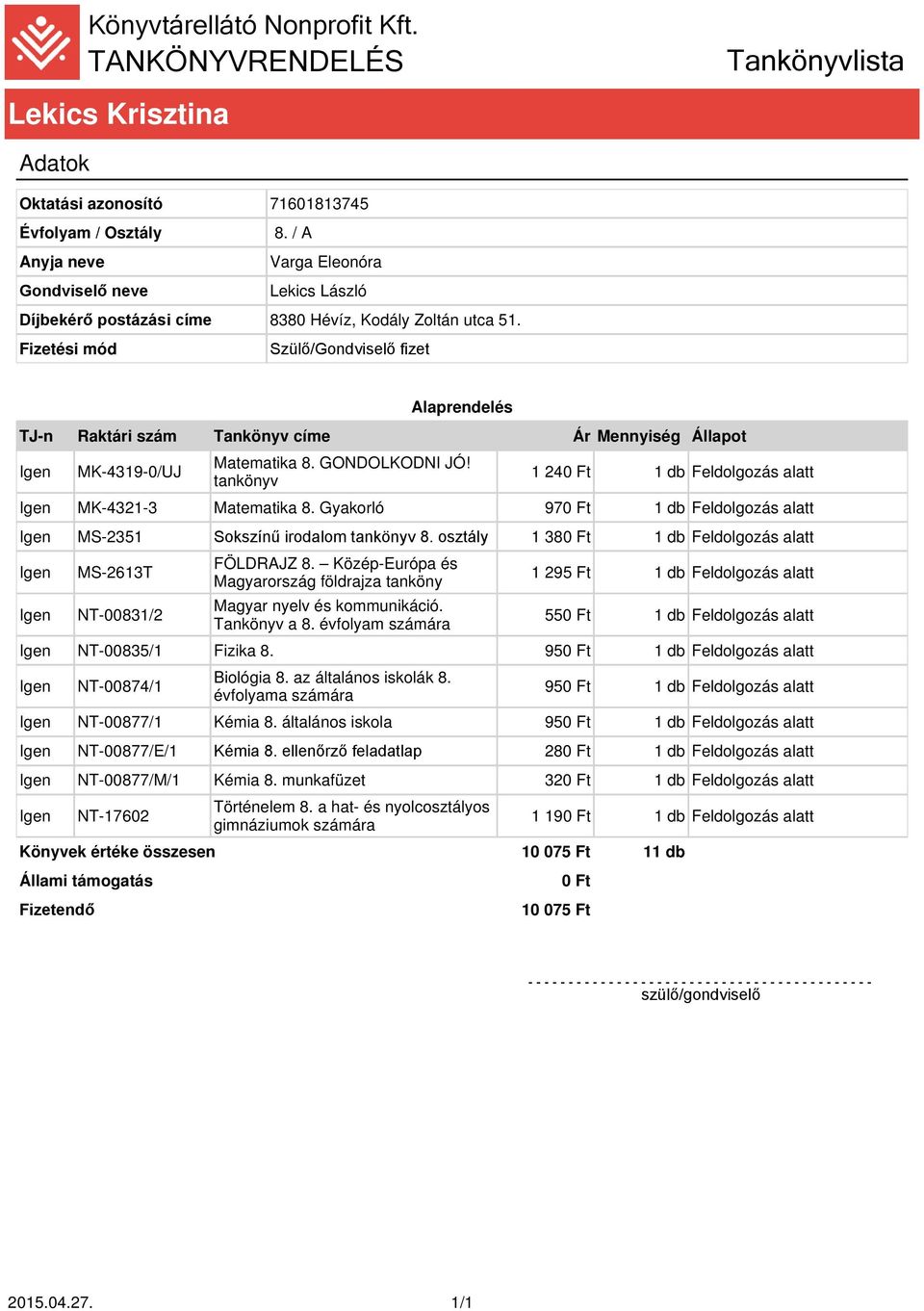 Gyakorló 970 Ft 1 db Feldolgozás alatt MS-2351 Sokszínű irodalom 8. osztály 1 380 Ft 1 db Feldolgozás alatt FÖLDRAZ 8. Közép-Európa és NT-00835/1 Fizika 8.