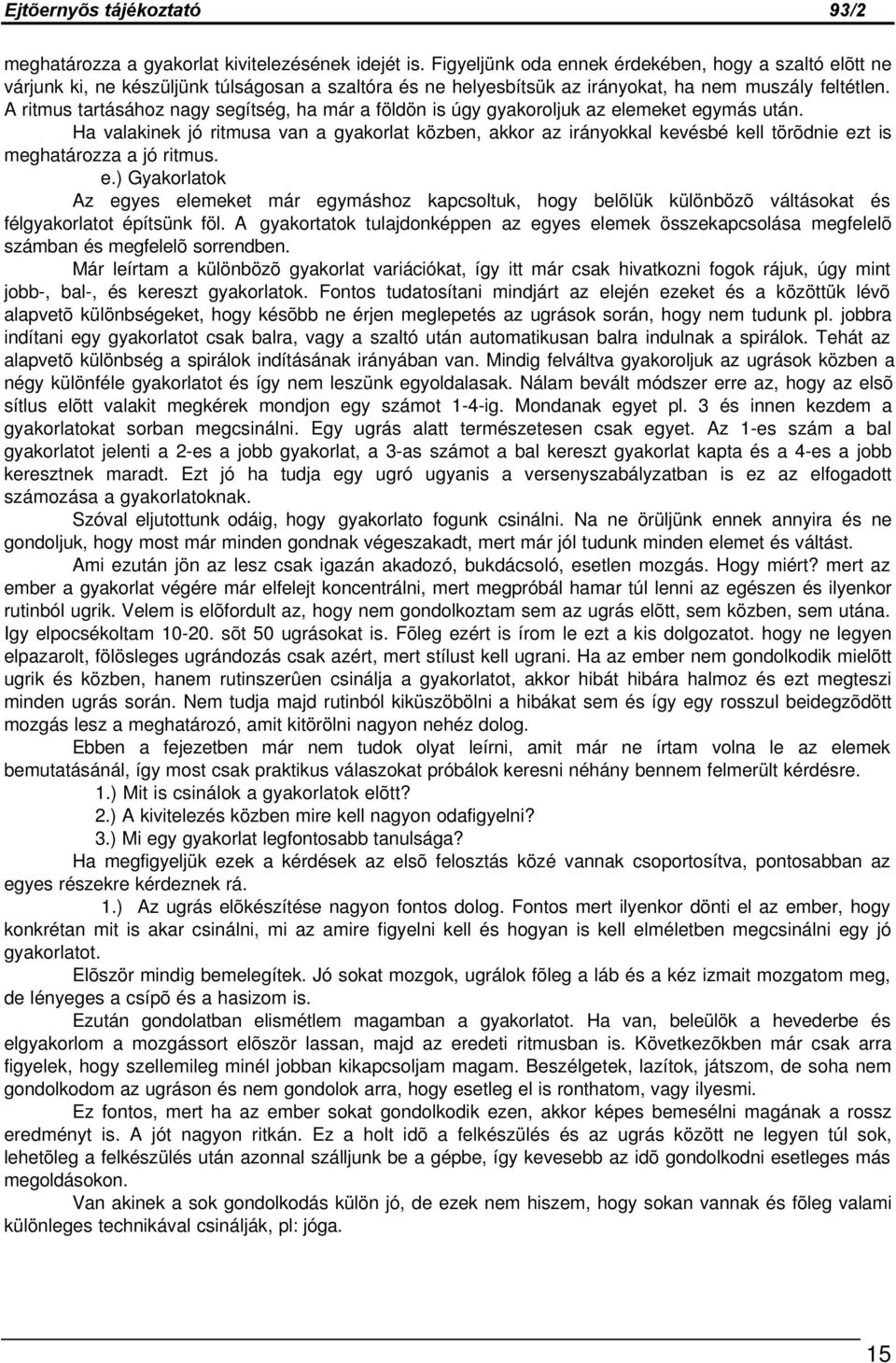 A ritmus tartásához nagy segítség, ha már a földön is úgy gyakoroljuk az elemeket egymás után.