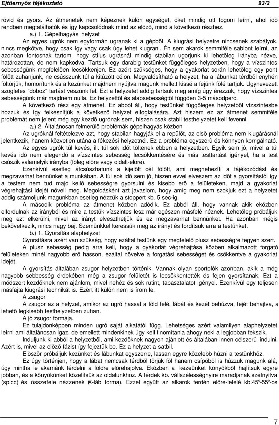 Én sem akarok semmiféle sablont leírni, az azonban fontosnak tartom, hogy stílus ugrásnál mindig stabilan ugorjunk ki lehetõleg irányba nézve, határozottan, de nem kapkodva.