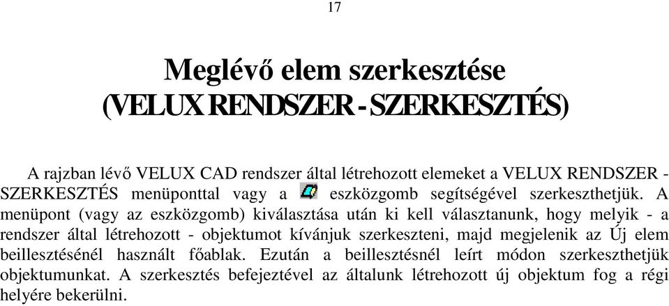 A menüpont (vagy az eszközgomb) kiválasztása után ki kell választanunk, hogy melyik - a rendszer által létrehozott - objektumot kívánjuk