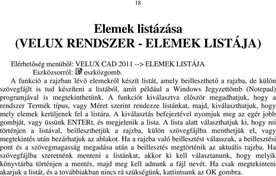 megtekinthetünk. A funkciót kiválasztva először megadhatjuk, hogy a rendszer Termék típus, vagy Méret szerint rendezze listánkat, majd, kiválaszthatjuk, hogy mely elemek kerüljenek fel a listára.