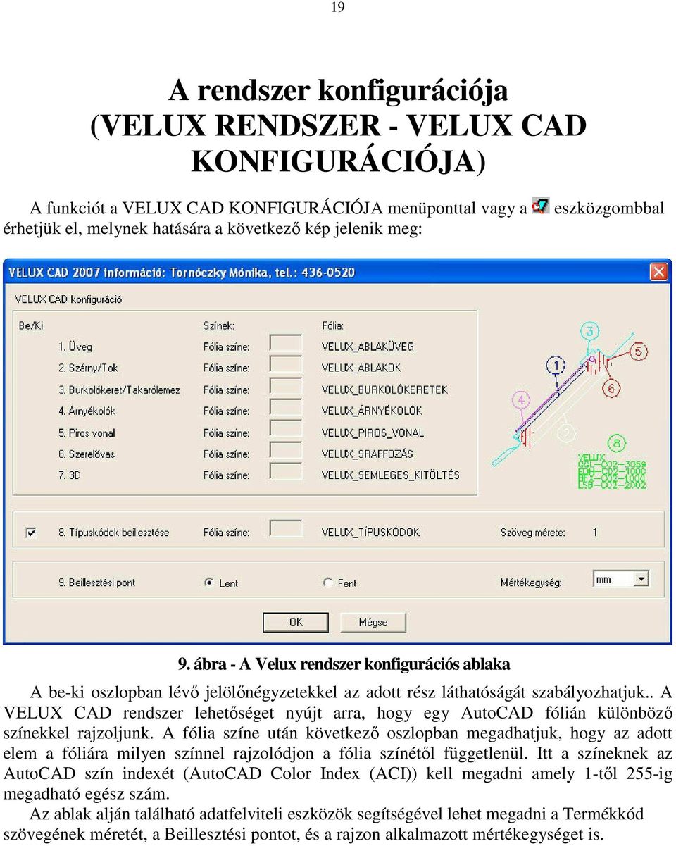 . A VELUX CAD rendszer lehetőséget nyújt arra, hogy egy AutoCAD fólián különböző színekkel rajzoljunk.