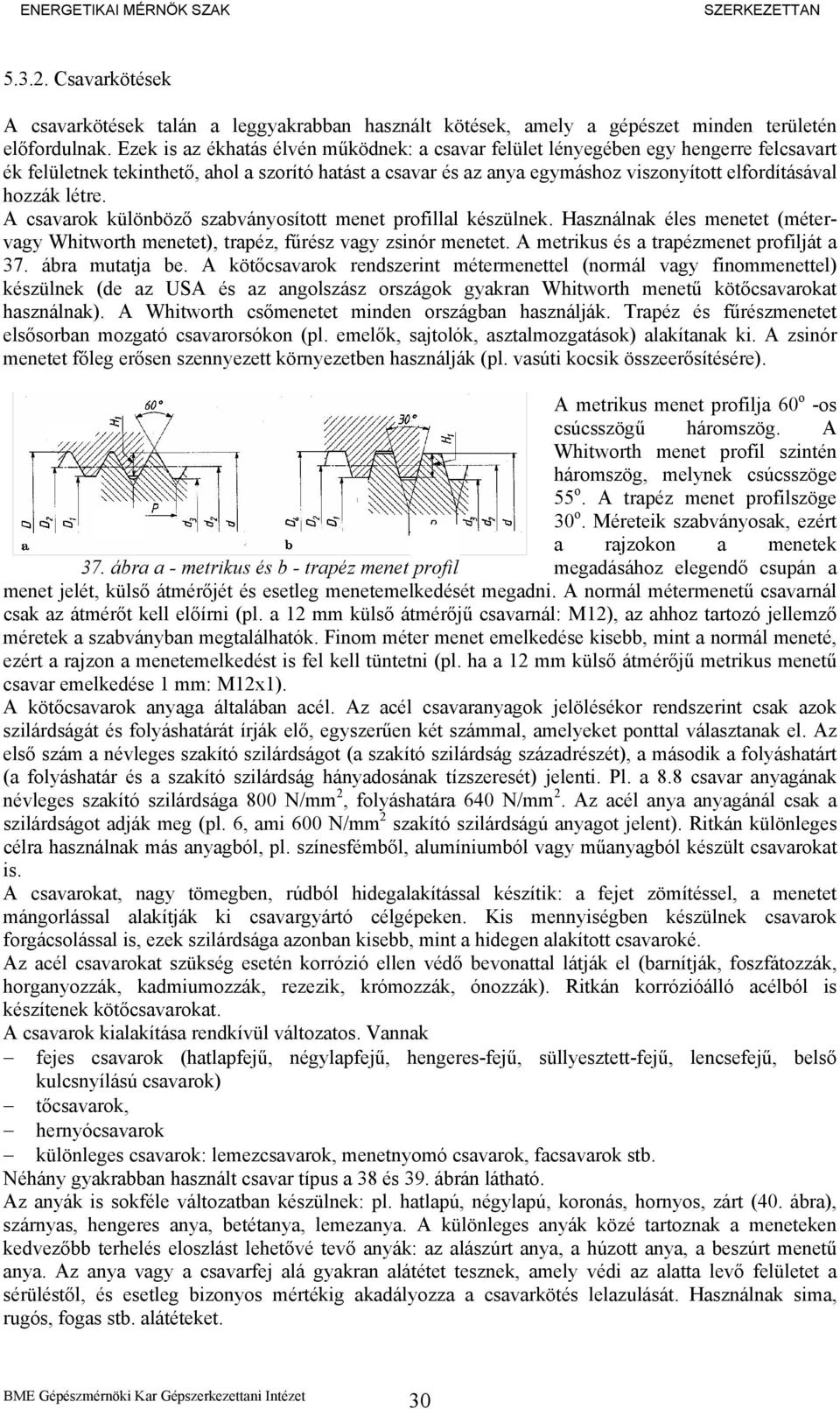 A csvrok különböző szbványosío mene profilll készülnek. Hsználnk éles menee (méervgy Whiworh menee), rpéz, fűrész vgy zsinór menee. A merikus és rpézmene profiljá 37. ábr muj be.