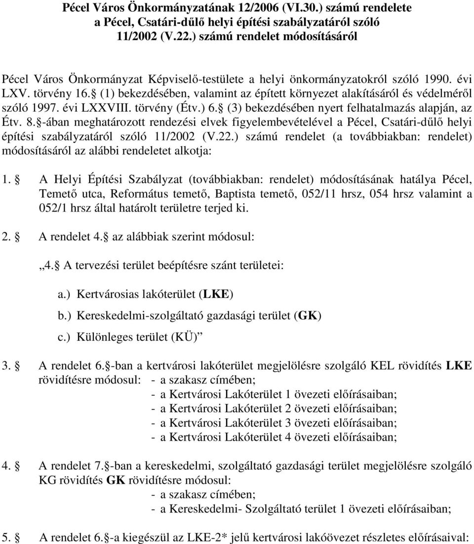 bekezdésében nyert felhatalmazás alapján, az Étv 8 -ában meghatározott rendezési elvek figyelembevételével a Pécel, Csatári-dűlő helyi építési szabályzatáról szóló 11/2002 (V22) számú rendelet (a