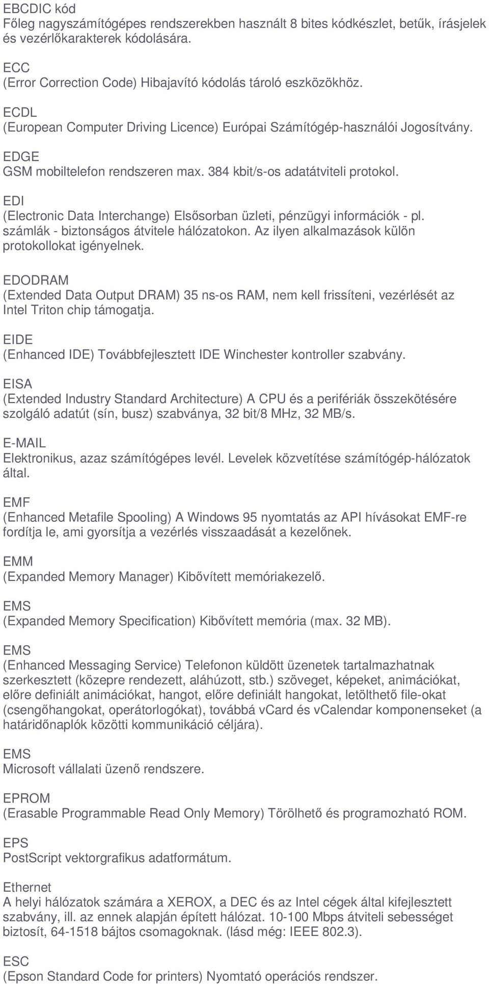 EDI (Electronic Data Interchange) Elssorban üzleti, pénzügyi információk - pl. számlák - biztonságos átvitele hálózatokon. Az ilyen alkalmazások külön protokollokat igényelnek.