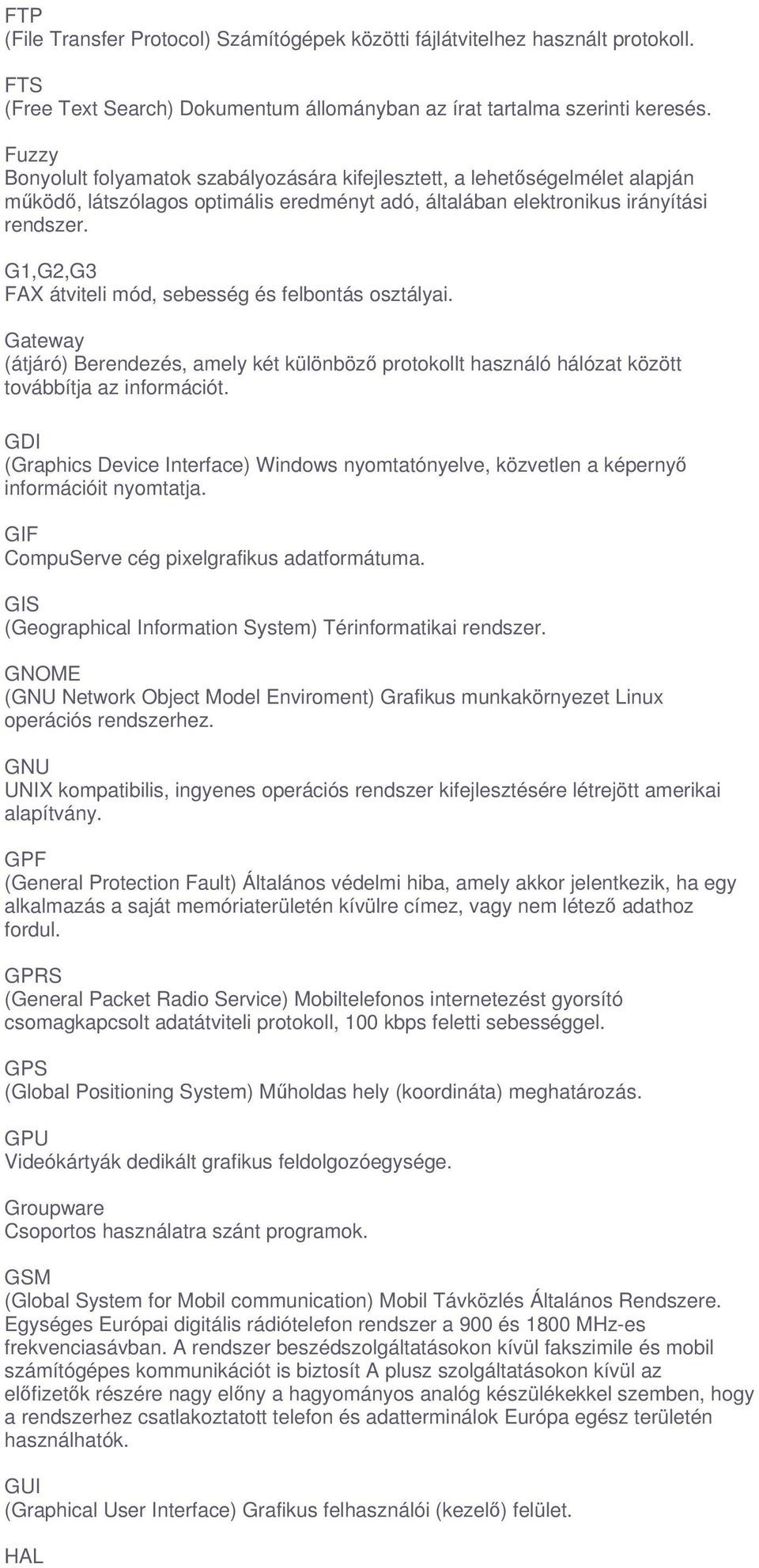 G1,G2,G3 FAX átviteli mód, sebesség és felbontás osztályai. Gateway (átjáró) Berendezés, amely két különböz protokollt használó hálózat között továbbítja az információt.