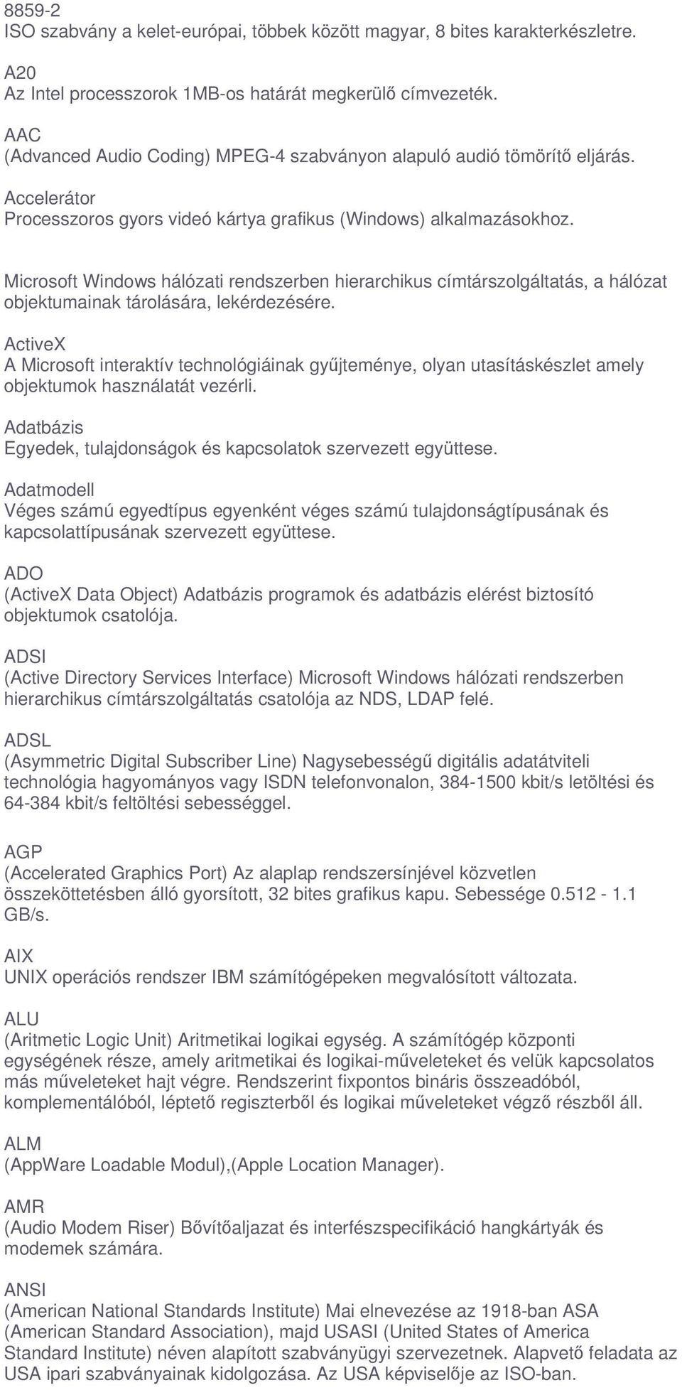 Microsoft Windows hálózati rendszerben hierarchikus címtárszolgáltatás, a hálózat objektumainak tárolására, lekérdezésére.