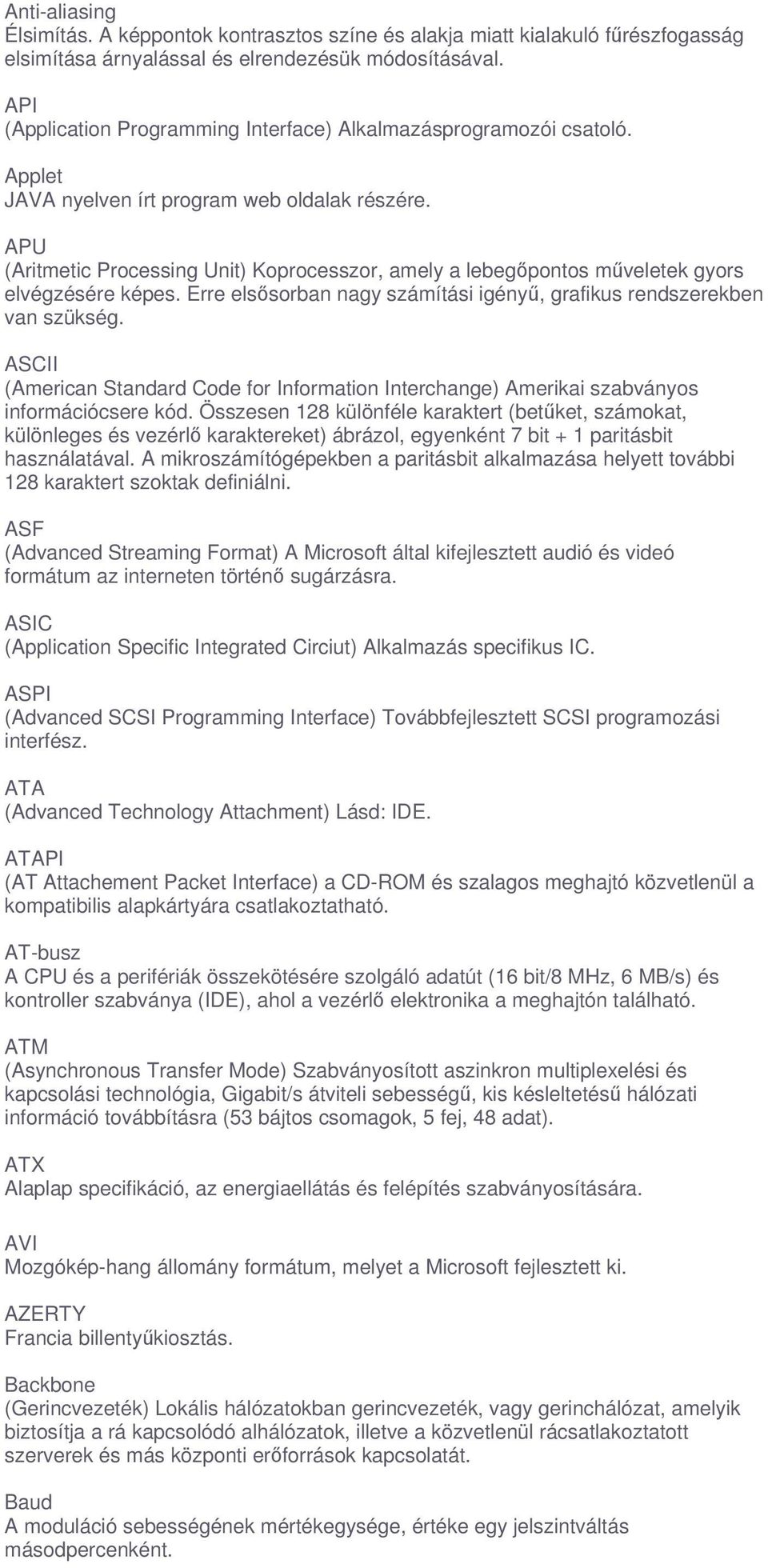 APU (Aritmetic Processing Unit) Koprocesszor, amely a lebegpontos mveletek gyors elvégzésére képes. Erre elssorban nagy számítási igény, grafikus rendszerekben van szükség.