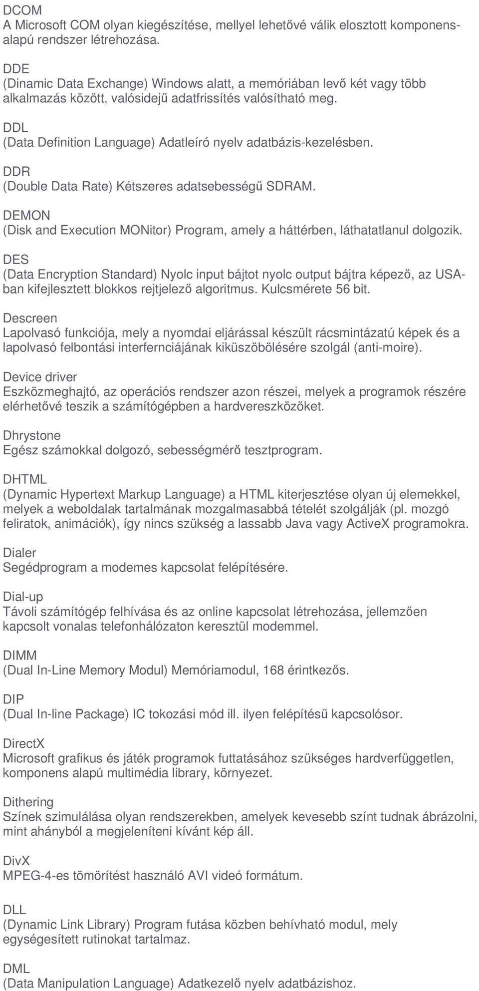 DDL (Data Definition Language) Adatleíró nyelv adatbázis-kezelésben. DDR (Double Data Rate) Kétszeres adatsebesség SDRAM.