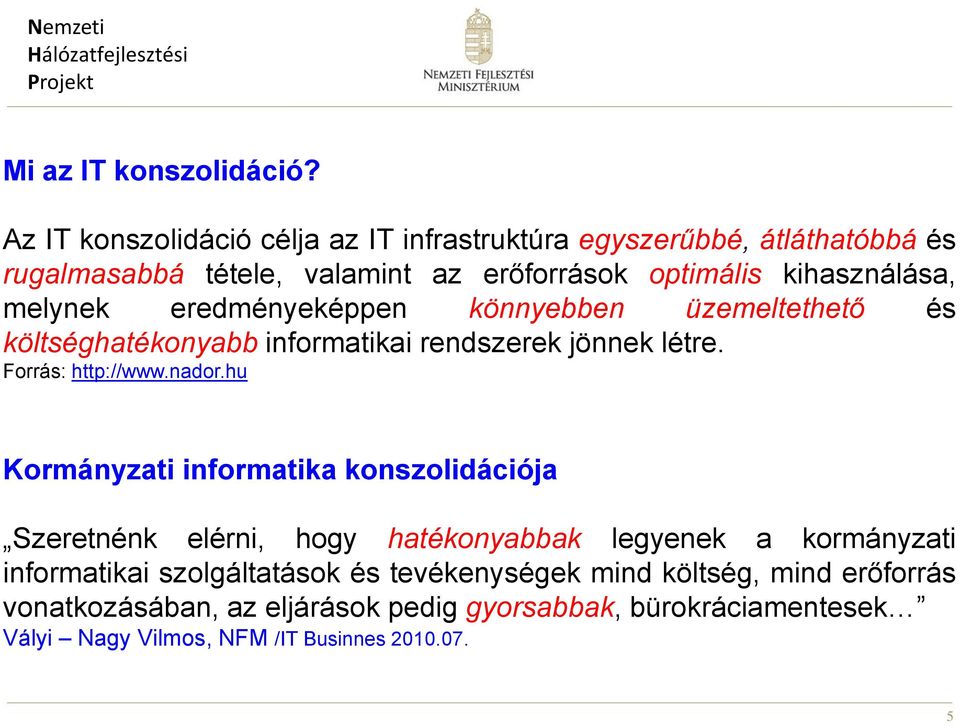 melynek eredményeképpen könnyebben üzemeltethető és költséghatékonyabb informatikai rendszerek jönnek létre. Forrás: http://www.nador.