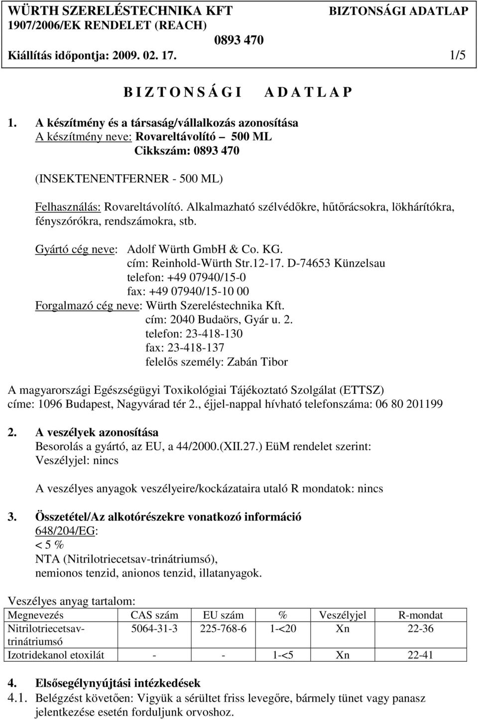 Alkalmazható szélvédıkre, hőtırácsokra, lökhárítókra, fényszórókra, rendszámokra, stb. Gyártó cég neve: Adolf Würth GmbH & Co. KG. cím: Reinhold-Würth Str.12-17.