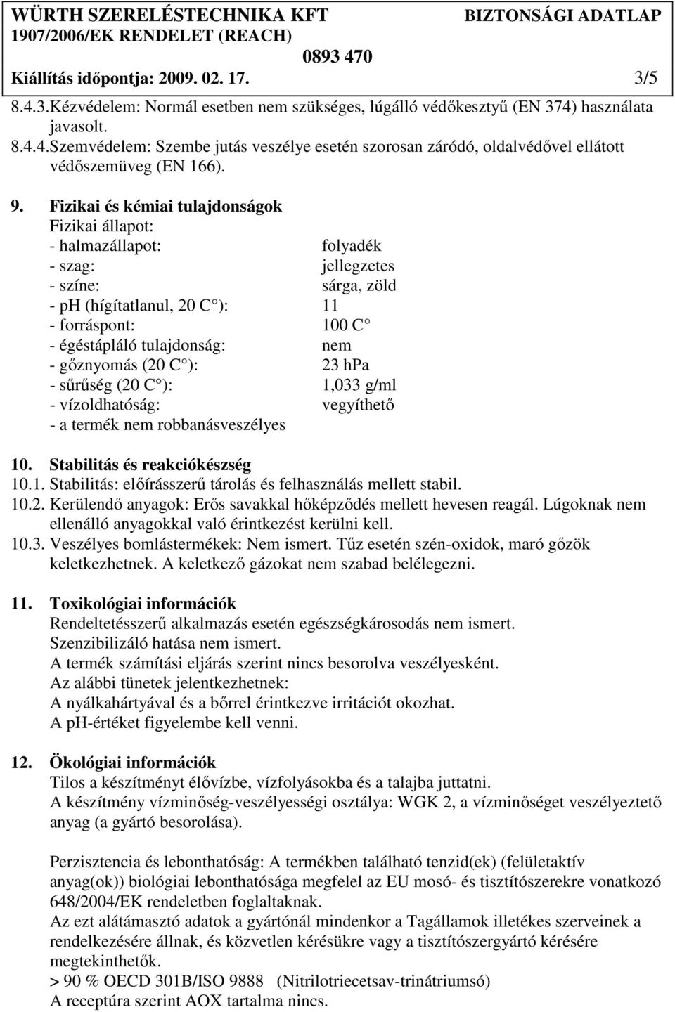 nem - gıznyomás (20 C ): 23 hpa - sőrőség (20 C ): 1,033 g/ml - vízoldhatóság: vegyíthetı - a termék nem robbanásveszélyes 10. Stabilitás és reakciókészség 10.1. Stabilitás: elıírásszerő tárolás és felhasználás mellett stabil.