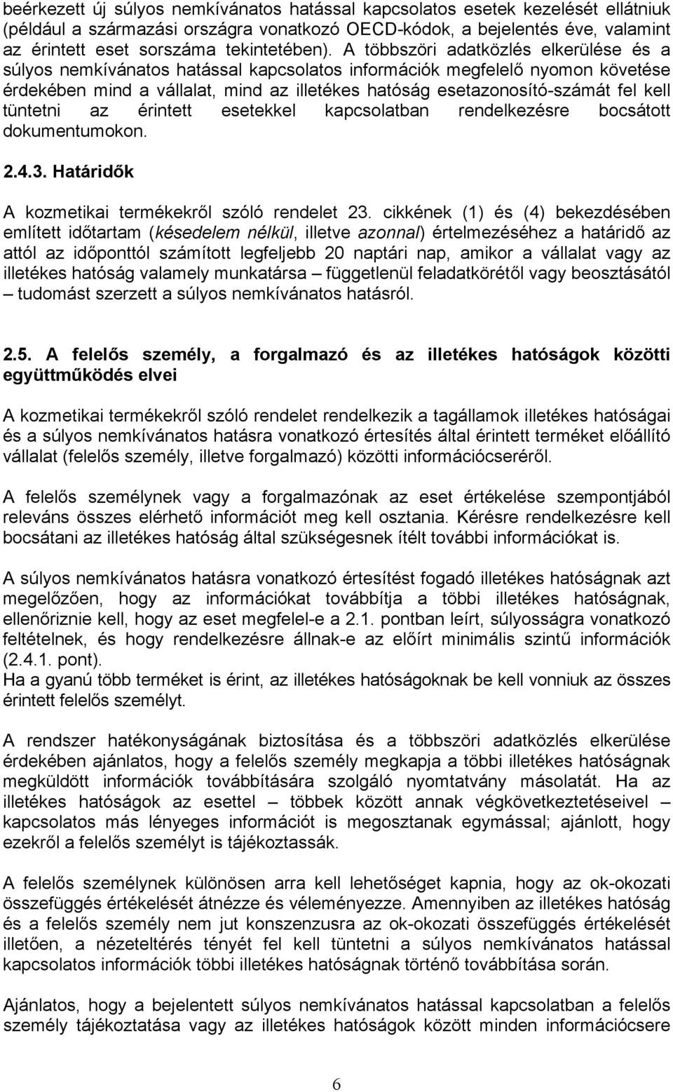 A többszöri adatközlés elkerülése és a súlyos nemkívánatos hatással kapcsolatos információk megfelelő nyomon követése érdekében mind a vállalat, mind az illetékes hatóság esetazonosító-számát fel