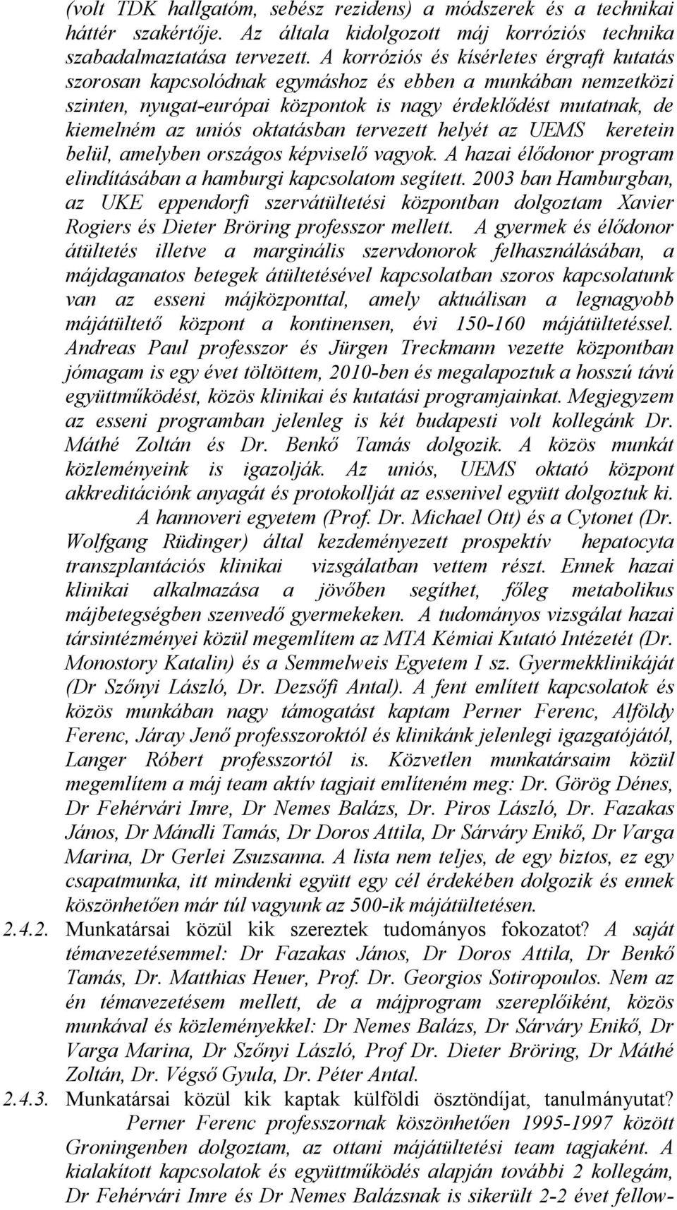 oktatásban tervezett helyét az UEMS keretein belül, amelyben országos képviselő vagyok. A hazai élődonor program elindításában a hamburgi kapcsolatom segített.