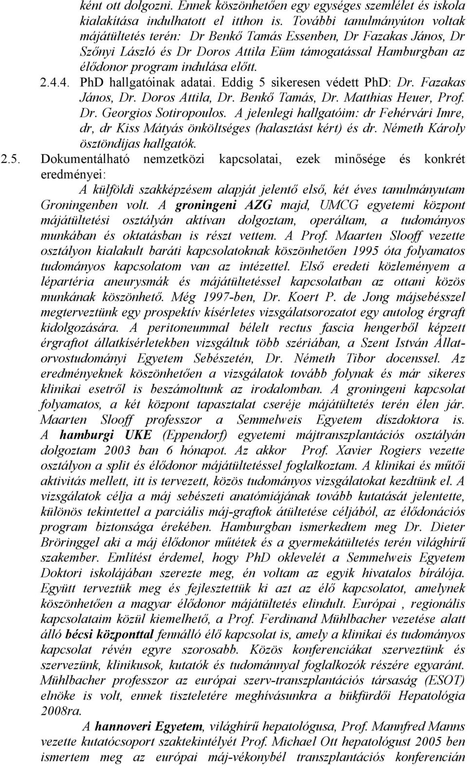 4. PhD hallgatóinak adatai. Eddig 5 sikeresen védett PhD: Dr. Fazakas János, Dr. Doros Attila, Dr. Benkő Tamás, Dr. Matthias Heuer, Prof. Dr. Georgios Sotiropoulos.