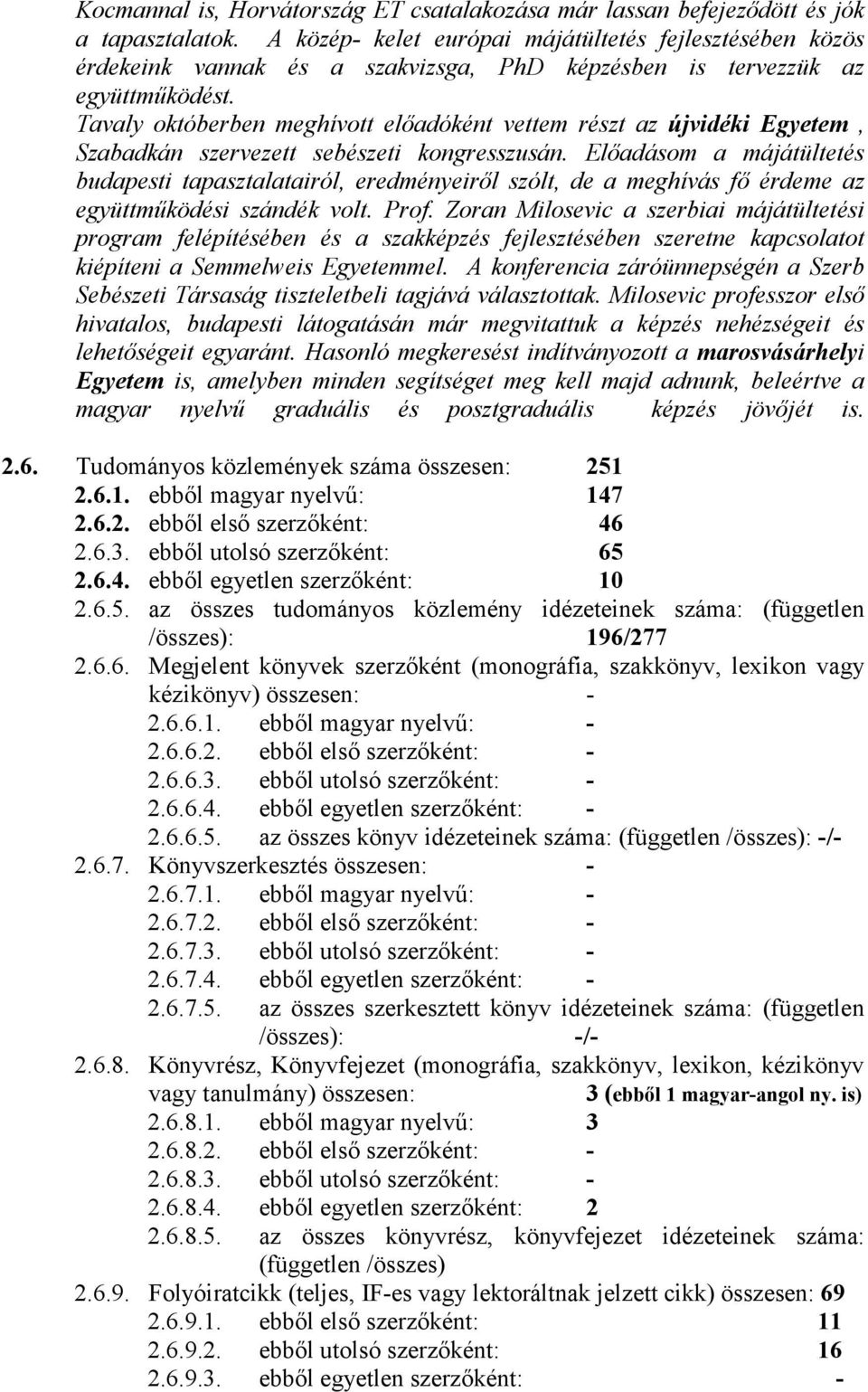 Tavaly októberben meghívott előadóként vettem részt az újvidéki Egyetem, Szabadkán szervezett sebészeti kongresszusán.