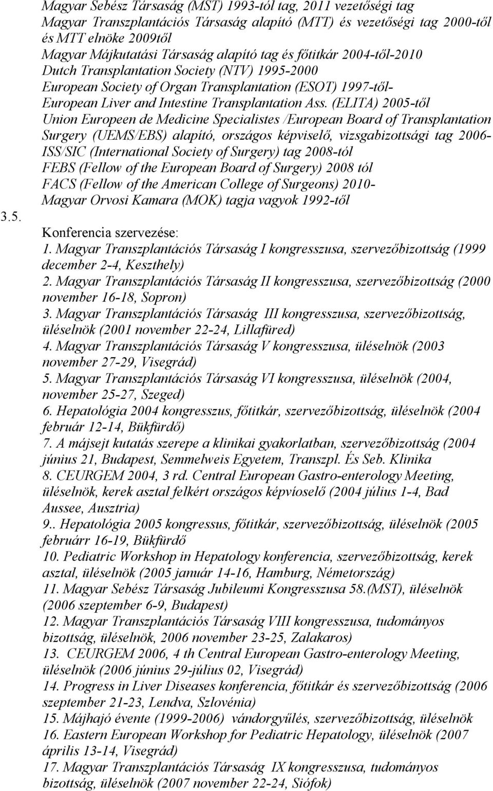 (ELITA) 2005-től Union Europeen de Medicine Specialistes /European Board of Transplantation Surgery (UEMS/EBS) alapító, országos képviselő, vizsgabizottsági tag 2006- ISS/SIC (International Society