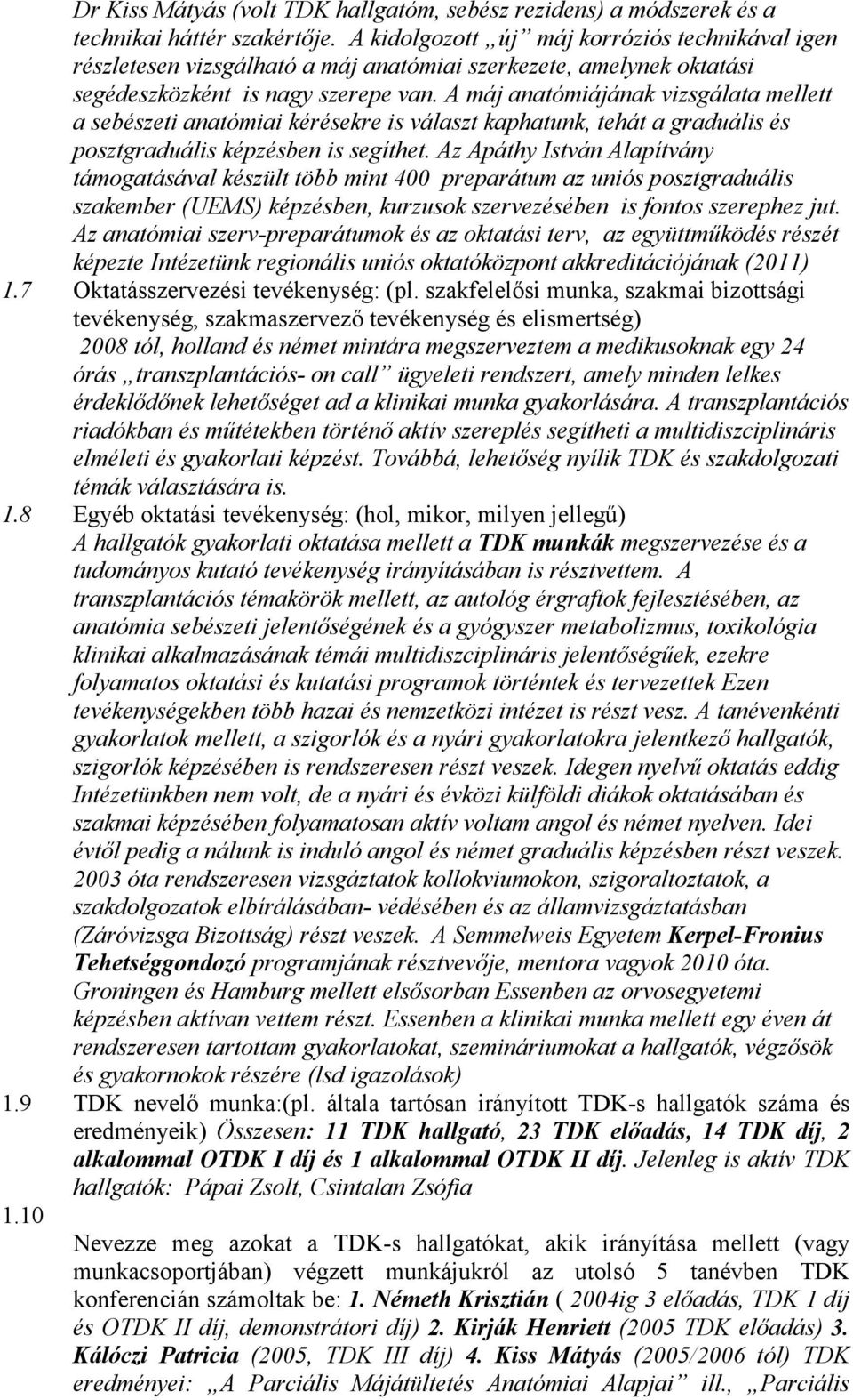 A máj anatómiájának vizsgálata mellett a sebészeti anatómiai kérésekre is választ kaphatunk, tehát a graduális és posztgraduális képzésben is segíthet.