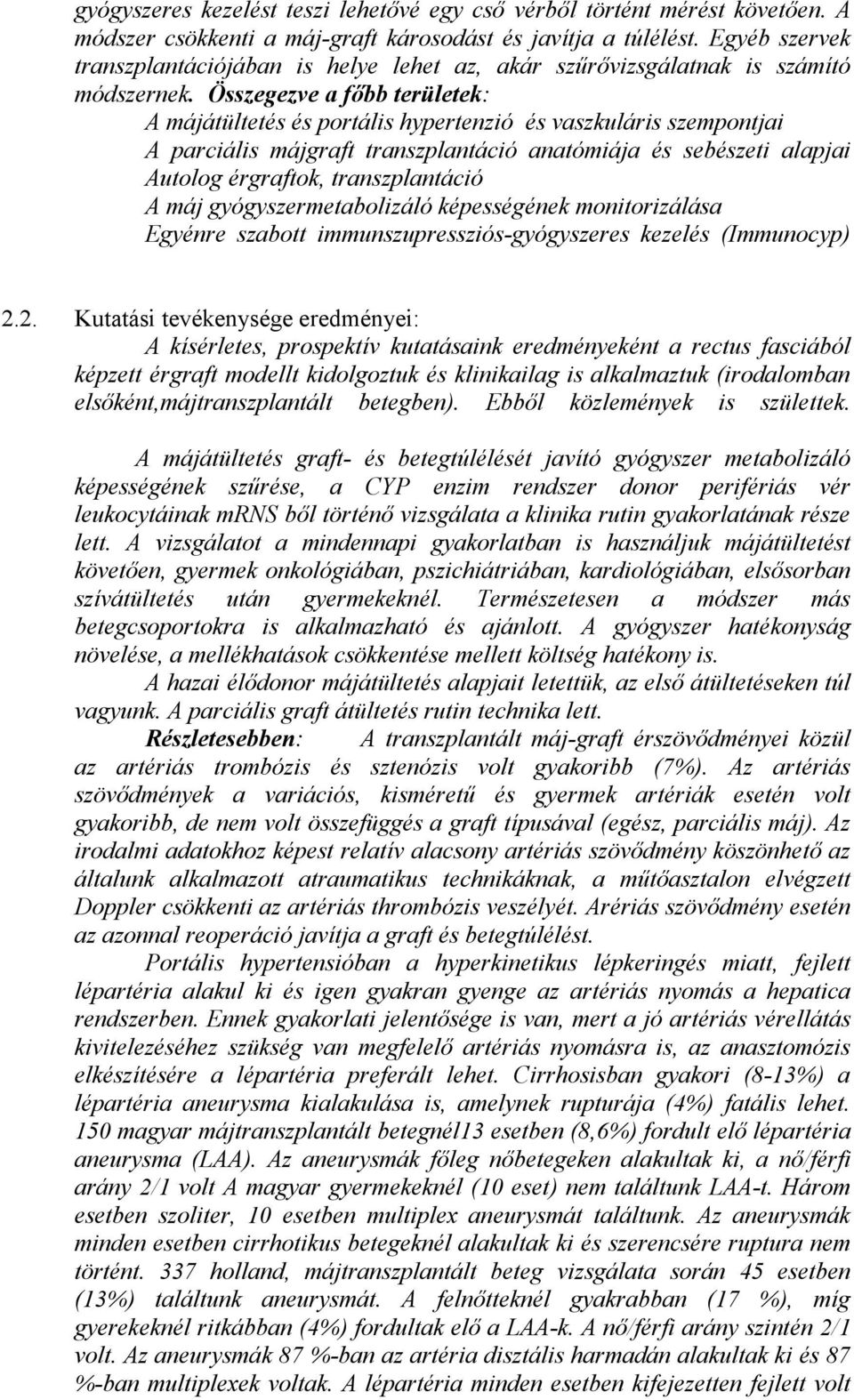 Összegezve a főbb területek: A májátültetés és portális hypertenzió és vaszkuláris szempontjai A parciális májgraft transzplantáció anatómiája és sebészeti alapjai Autolog érgraftok, transzplantáció