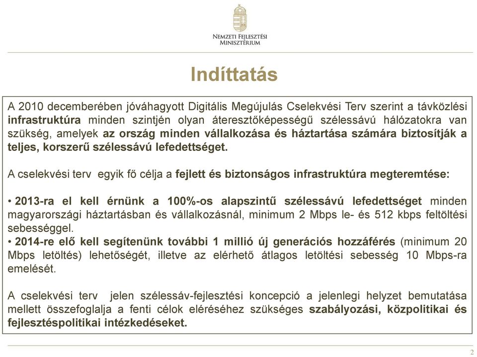 A cselekvési terv egyik fő célja a fejlett és biztonságos infrastruktúra megteremtése: 2013-ra el kell érnünk a 100%-os alapszintű szélessávú lefedettséget minden magyarországi háztartásban és