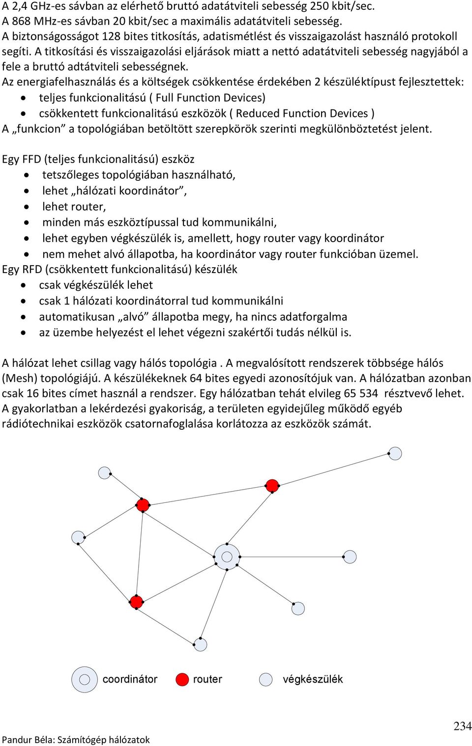 A titkosítási és visszaigazolási eljárások miatt a nettó adatátviteli sebesség nagyjából a fele a bruttó adtátviteli sebességnek.