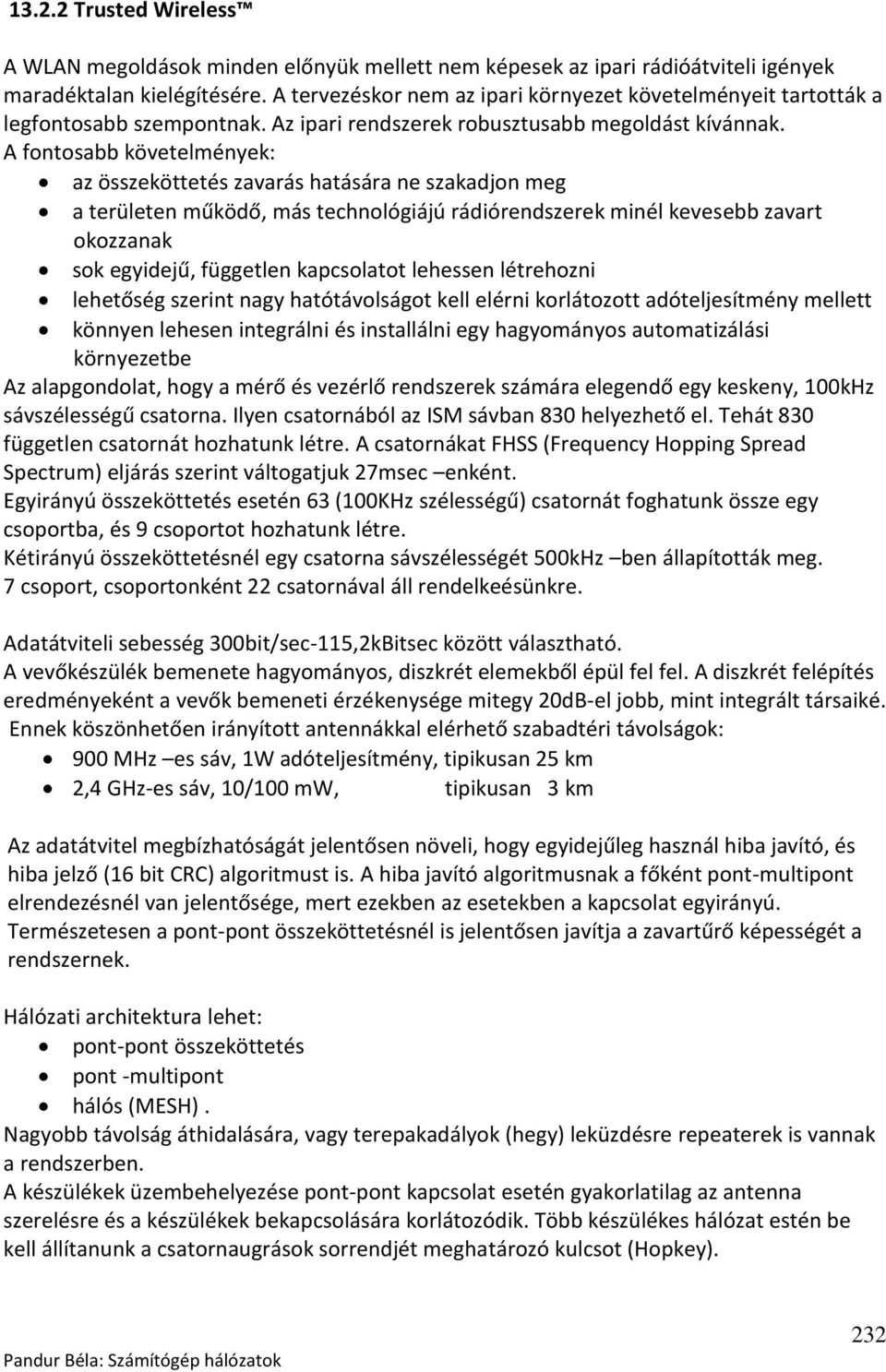 A fontosabb követelmények: az összeköttetés zavarás hatására ne szakadjon meg a területen működő, más technológiájú rádiórendszerek minél kevesebb zavart okozzanak sok egyidejű, független kapcsolatot