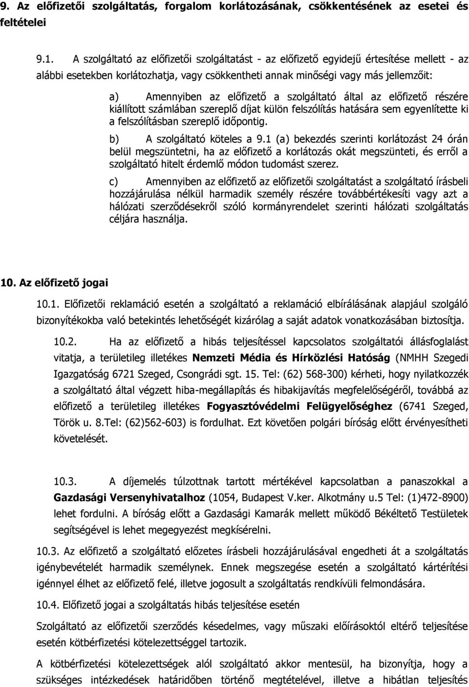 előfizető a szolgáltató által az előfizető részére kiállított számlában szereplő díjat külön felszólítás hatására sem egyenlítette ki a felszólításban szereplő időpontig. b) A szolgáltató köteles a 9.