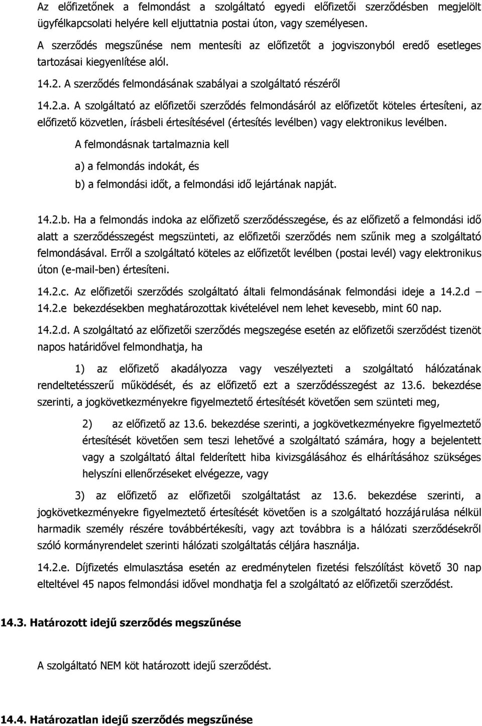 előfizetőt a jogviszonyból eredő esetleges tartozásai kiegyenlítése alól. 14.2. A szerződés felmondásának szabályai a szolgáltató részéről 14.2.a. A szolgáltató az előfizetői szerződés felmondásáról az előfizetőt köteles értesíteni, az előfizető közvetlen, írásbeli értesítésével (értesítés levélben) vagy elektronikus levélben.