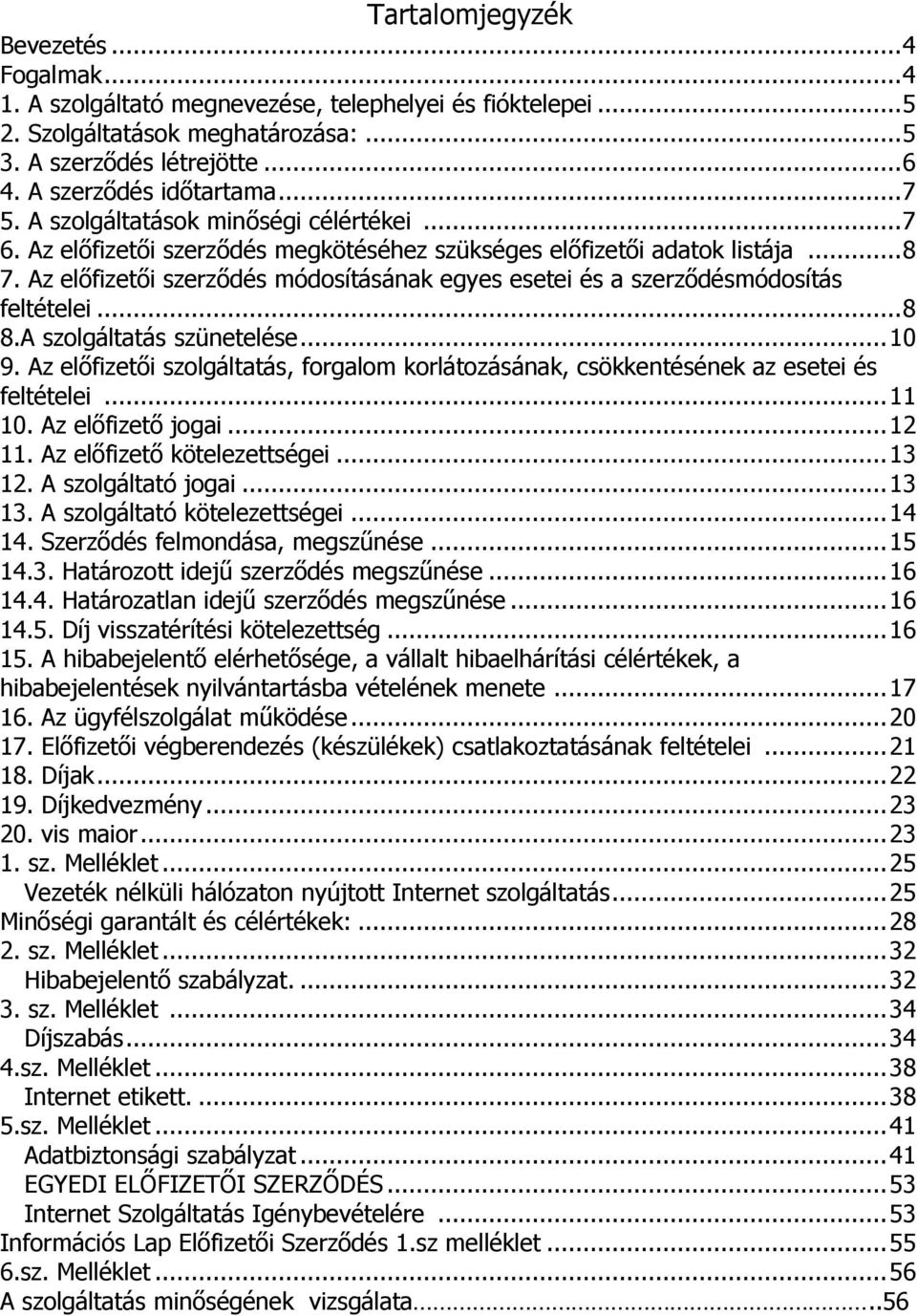 Az előfizetői szerződés módosításának egyes esetei és a szerződésmódosítás feltételei... 8 8.A szolgáltatás szünetelése... 10 9.