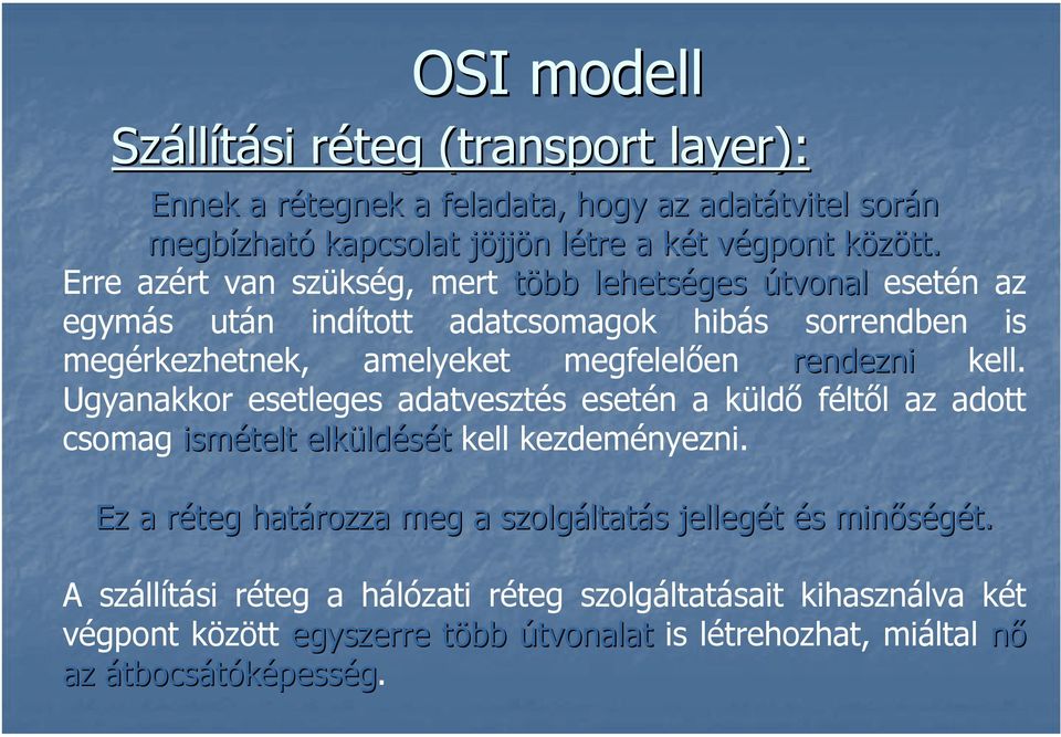 k Erre azért van szükség, mert több lehetséges útvonal esetén az egymás után indított adatcsomagok hibás sorrendben is megérkezhetnek, amelyeket megfelelően rendezni kell.