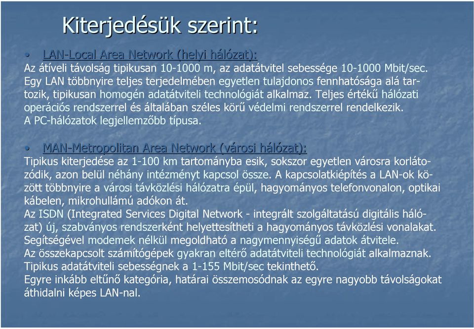 Teljes értékű hálózati operációs rendszerrel és általában széles körű védelmi rendszerrel rendelkezik. A PC-hálózatok legjellemzőbb típusa.