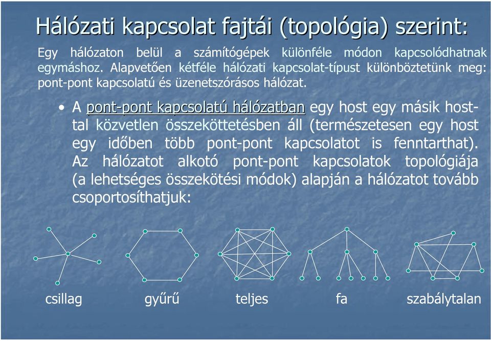 A pont-pont kapcsolatú hálózatban egy host egy másik hosttal közvetlen összeköttetésben áll (természetesen egy host egy időben több pont-pont