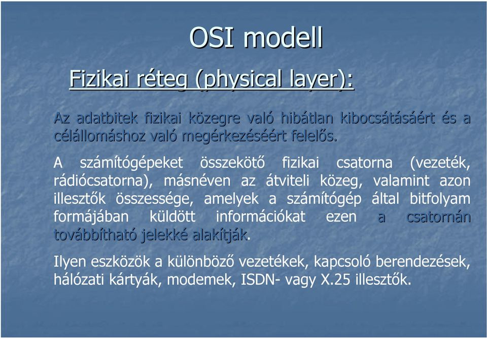 A számítógépeket összekötő fizikai csatorna (vezeték, rádiócsatorna), másnéven az átviteli közeg, valamint azon illesztők összessége,