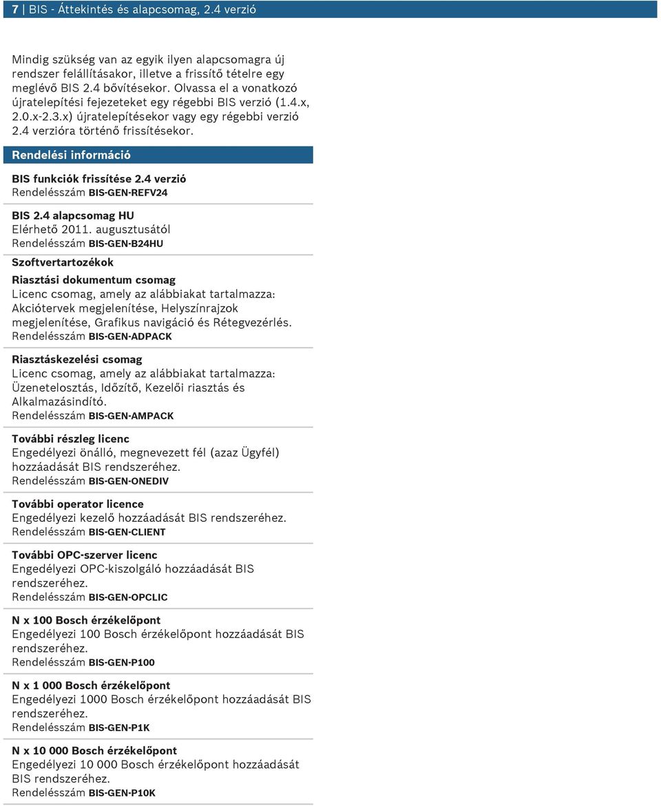 Rendelési információ BIS fnkciók frissítése 2.4 verzió Rendelésszám BIS-GEN-REFV24 BIS 2.4 alapcsomag HU Elérhető 2011.