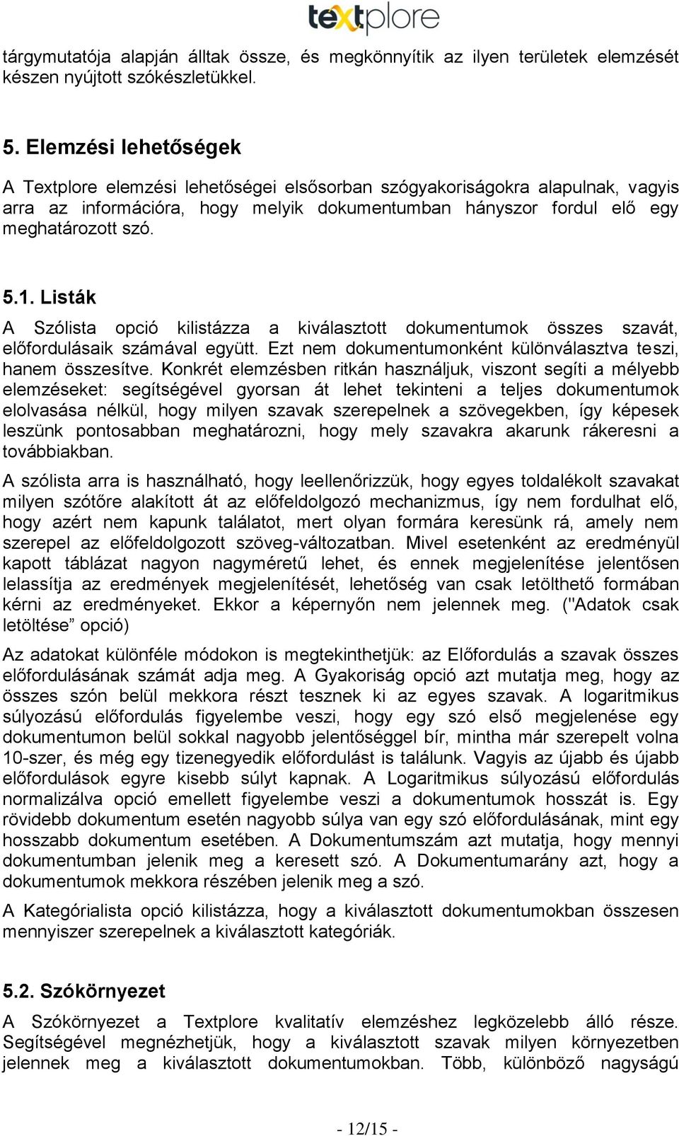 Listák A Szólista opció kilistázza a kiválasztott dokumentumok összes szavát, előfordulásaik számával együtt. Ezt nem dokumentumonként különválasztva teszi, hanem összesítve.