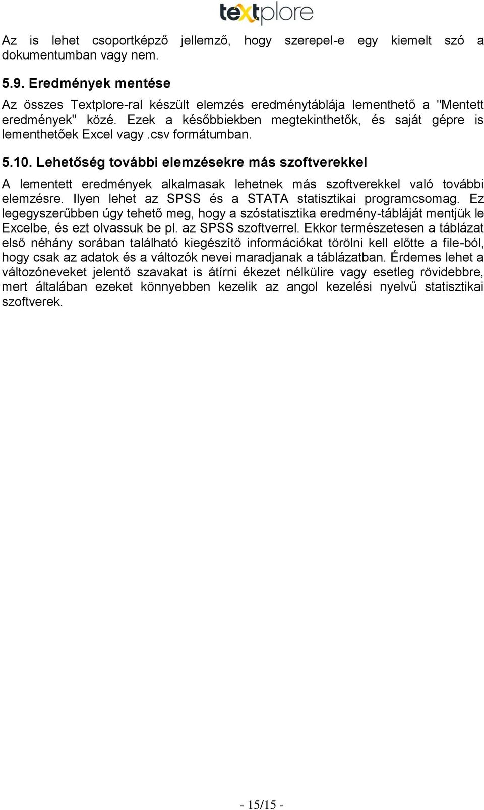 csv formátumban. 5.10. Lehetőség további elemzésekre más szoftverekkel A lementett eredmények alkalmasak lehetnek más szoftverekkel való további elemzésre.