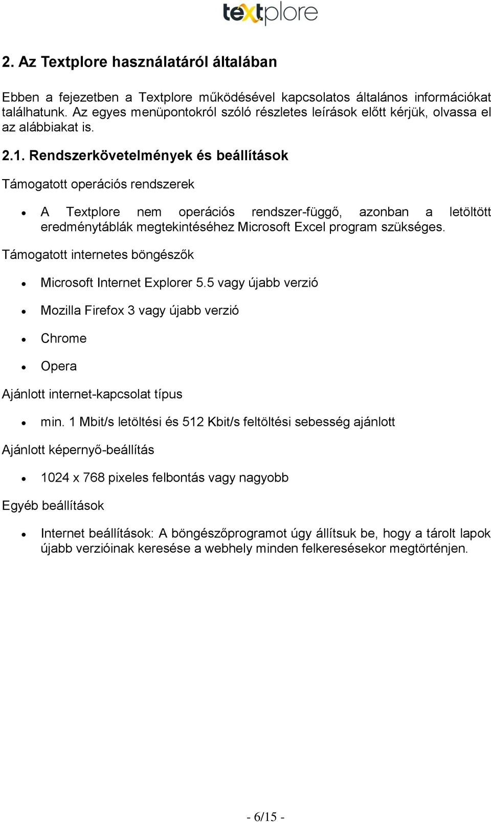 Rendszerkövetelmények és beállítások Támogatott operációs rendszerek A Textplore nem operációs rendszer-függő, azonban a letöltött eredménytáblák megtekintéséhez Microsoft Excel program szükséges.