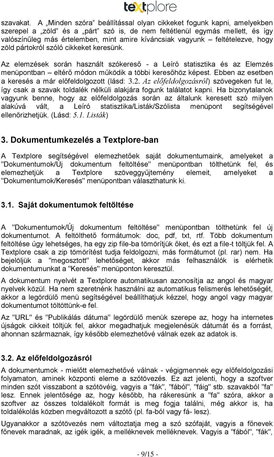 vagyunk feltételezve, hogy zöld pártokról szóló cikkeket keresünk. Az elemzések során használt szókereső - a Leíró statisztika és az Elemzés menüpontban eltérő módon működik a többi keresőhöz képest.