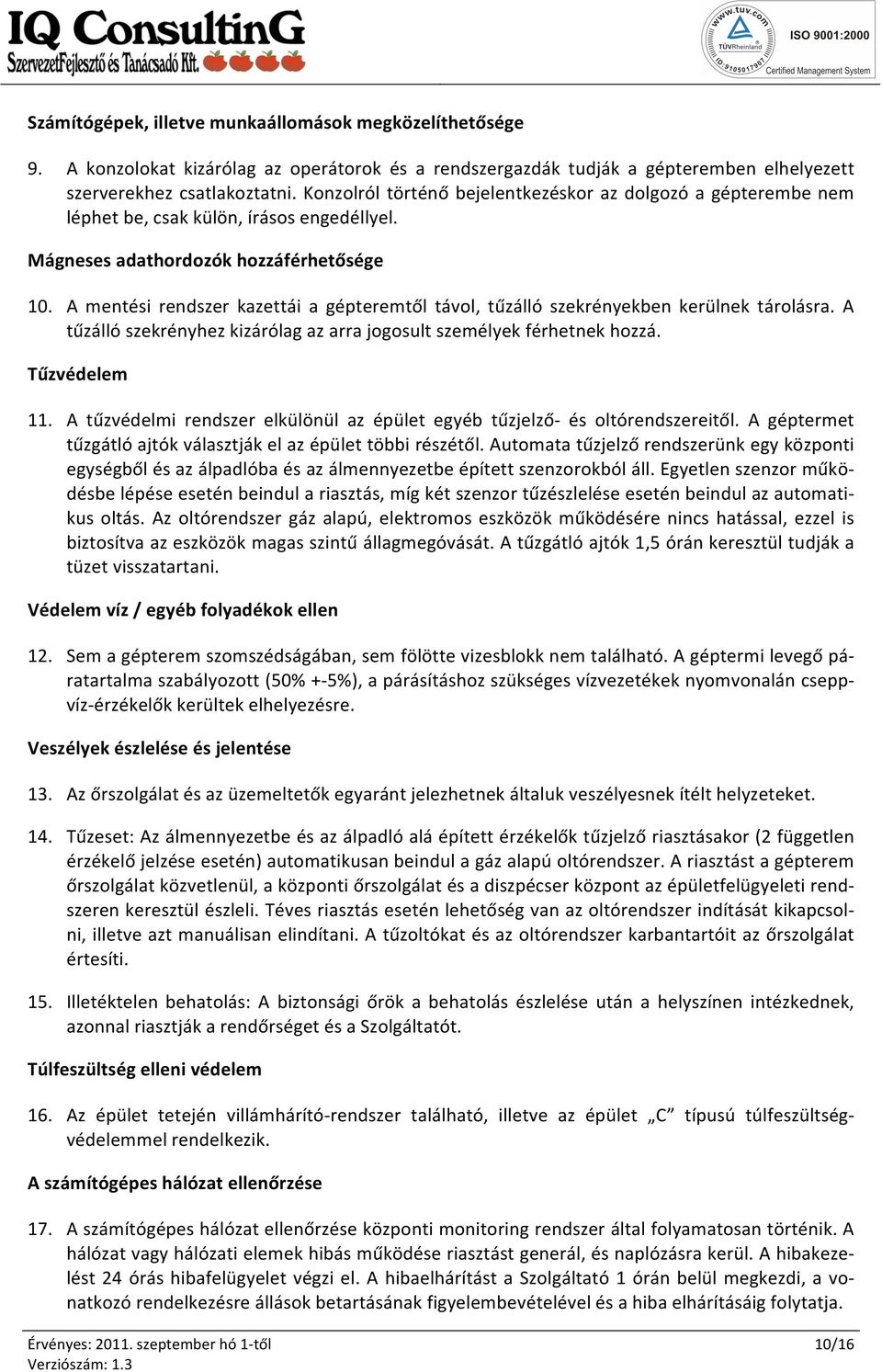 A mentési rendszer kazettái a gépteremtől távol, tűzálló szekrényekben kerülnek tárolásra. A tűzálló szekrényhez kizárólag az arra jogosult személyek férhetnek hozzá. Tűzvédelem 11.