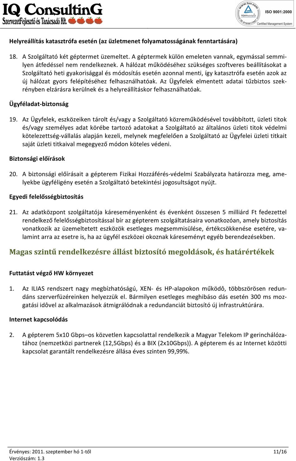 A hálózat működéséhez szükséges szoftveres beállításokat a Szolgáltató heti gyakorisággal és módosítás esetén azonnal menti, így katasztrófa esetén azok az új hálózat gyors felépítéséhez