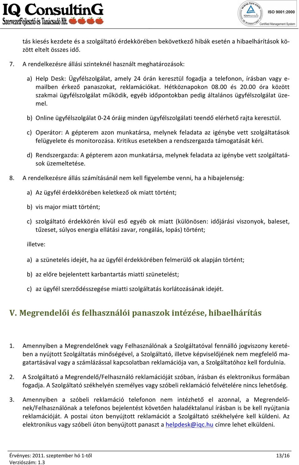 Hétköznapokon 08.00 és 20.00 óra között szakmai ügyfélszolgálat működik, egyéb időpontokban pedig általános ügyfélszolgálat üze- mel.