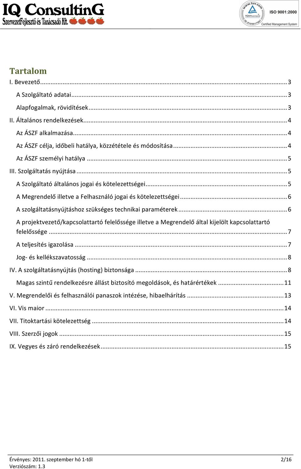 .. 6 A szolgáltatásnyújtáshoz szükséges technikai paraméterek... 6 A projektvezető/kapcsolattartó felelőssége illetve a Megrendelő által kijelölt kapcsolattartó felelőssége... 7 A teljesítés igazolása.