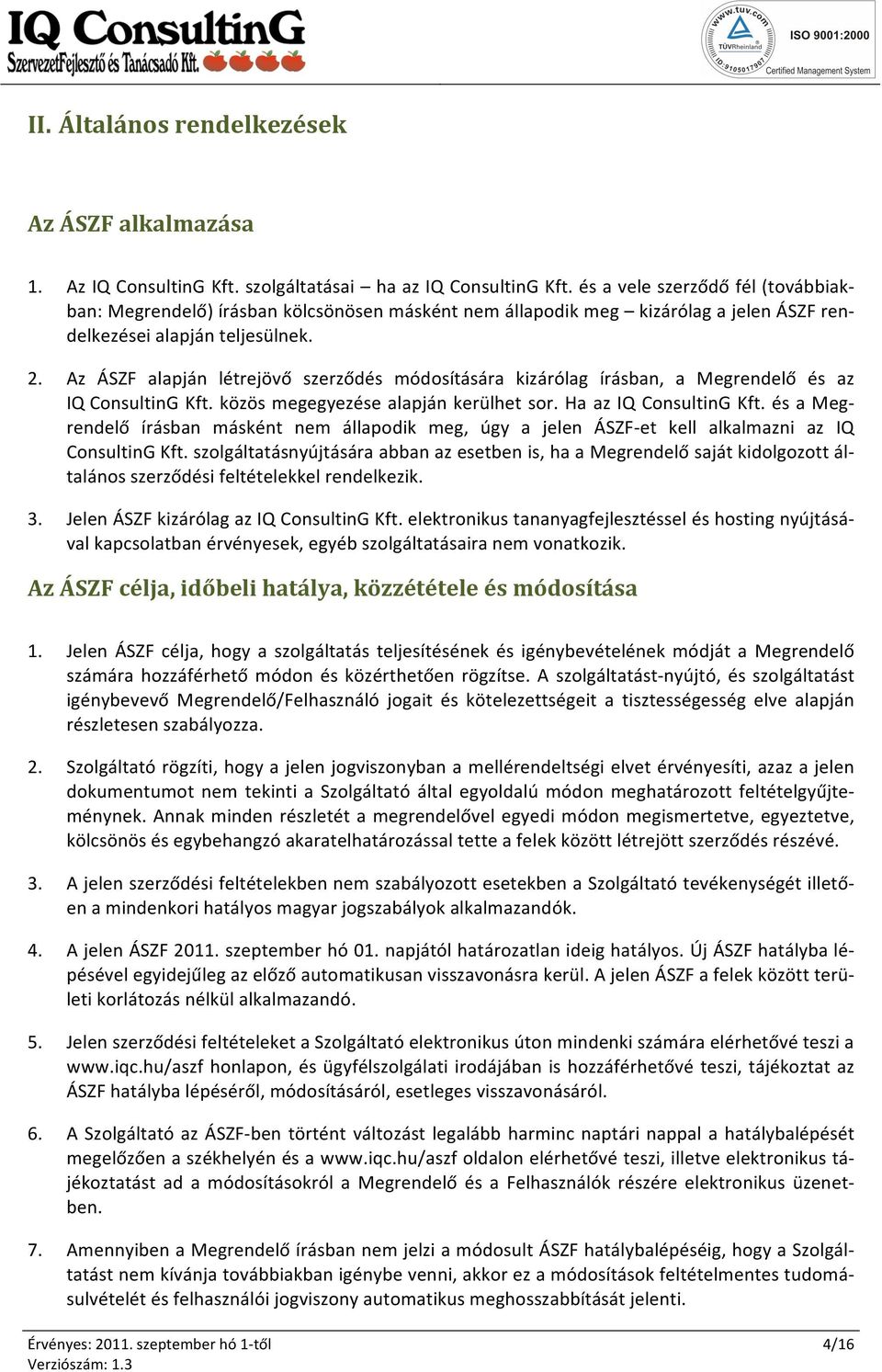 Az ÁSZF alapján létrejövő szerződés módosítására kizárólag írásban, a Megrendelő és az IQ ConsultinG Kft. közös megegyezése alapján kerülhet sor. Ha az IQ ConsultinG Kft.