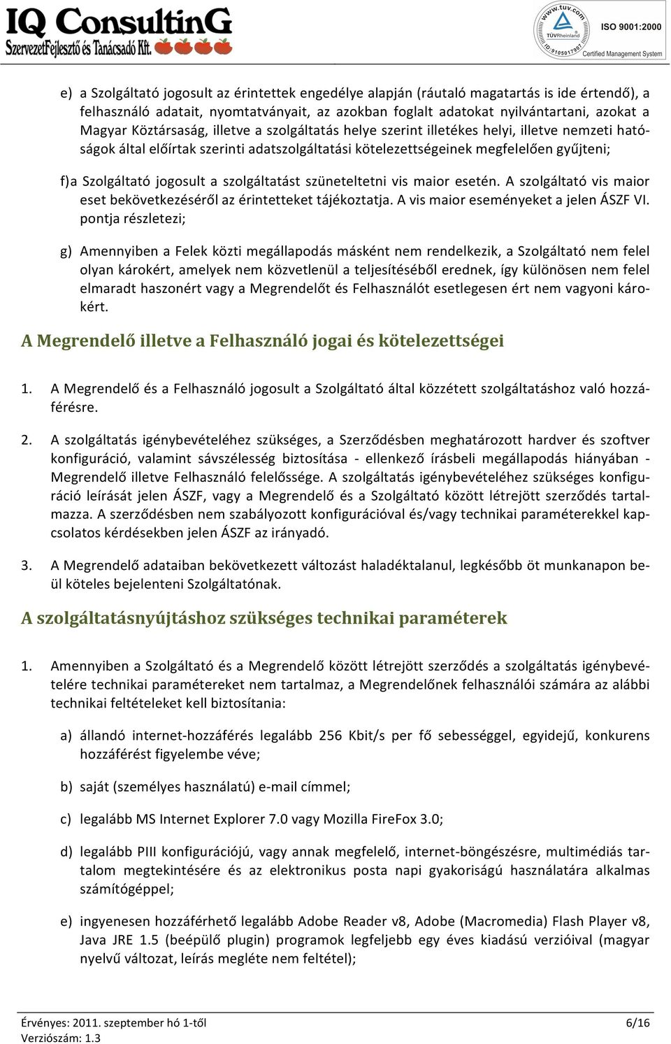 jogosult a szolgáltatást szüneteltetni vis maior esetén. A szolgáltató vis maior eset bekövetkezéséről az érintetteket tájékoztatja. A vis maior eseményeket a jelen ÁSZF VI.