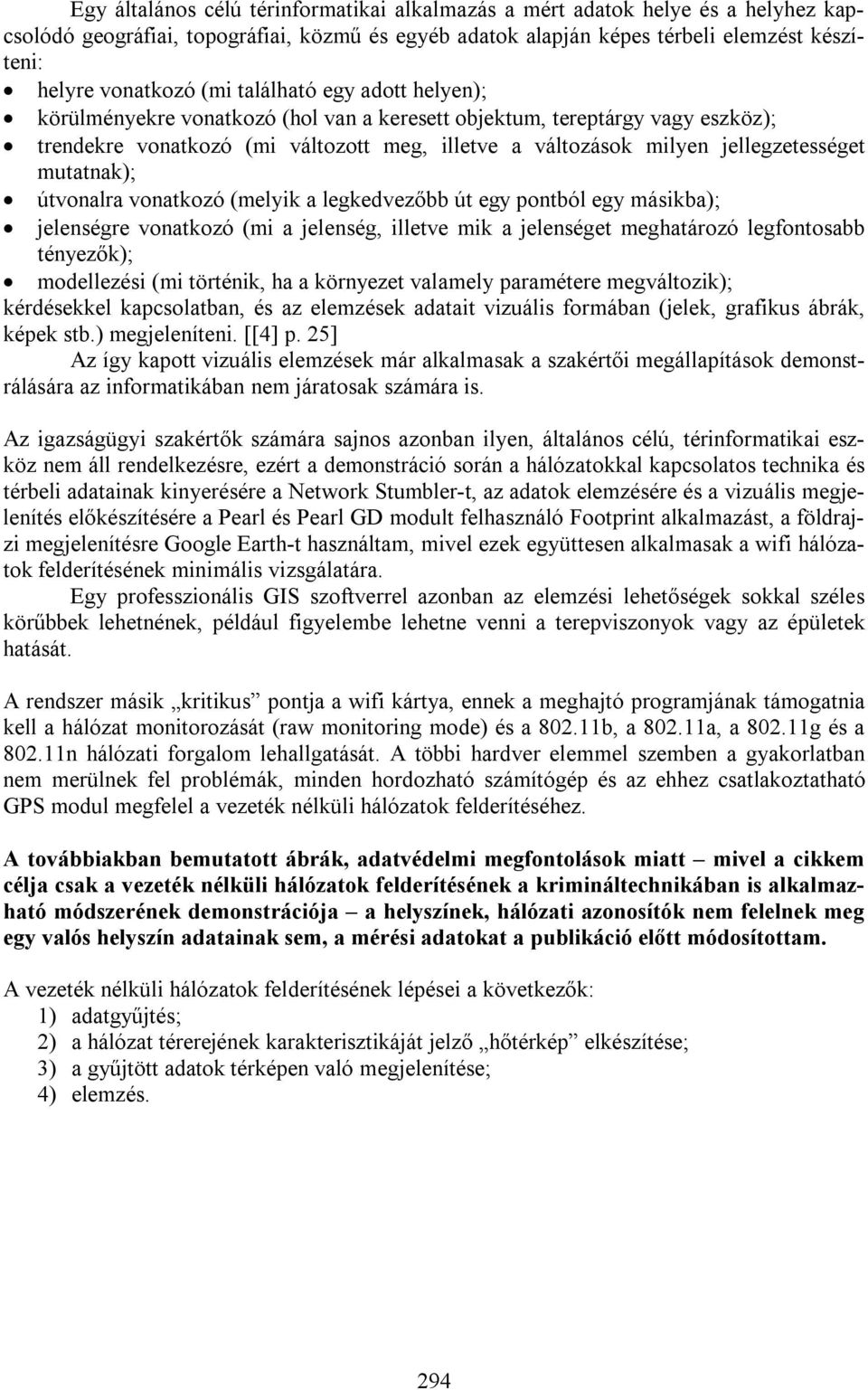 mutatnak); útvonalra vonatkozó (melyik a legkedvezőbb út egy pontból egy másikba); jelenségre vonatkozó (mi a jelenség, illetve mik a jelenséget meghatározó legfontosabb tényezők); modellezési (mi